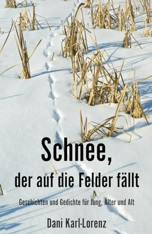 Karl-Lorenz, Dani. Schnee, der auf die Felder fällt - Geschichten und Gedichte für Jung, Älter und Alt. Papierfresserchens MTM-VE, 2023.