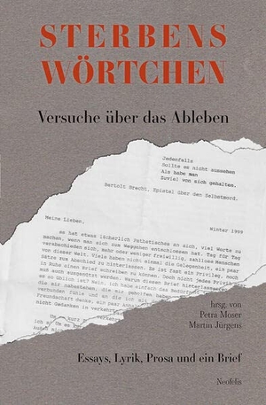 Moser, Petra / Martin Jürgens (Hrsg.). Sterbenswörtchen - Versuche über das Ableben: Essays, Lyrik, Prosa und ein Brief. Neofelis Verlag GmbH, 2024.