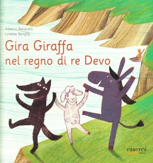 Serofilli, Loretta / Alberto Benevelli. Gira Giraffa nel regno di re Devo. , 2010.