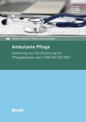 Hamdorf, Johann / Hans Lautenschlager. Ambulante Pflege - Anleitung zur Zertifizierung für Pflegedienste nach DIN EN ISO 9001. DIN Media Verlag, 2017.