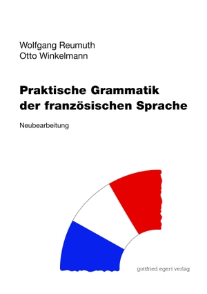 Reumuth, Wolfgang / Otto Winkelmann. Praktische Grammatik der französischen Sprache. Egert Gottfried, 2020.
