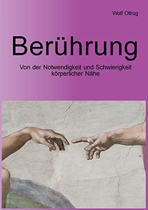 Ollrog, Wolf. Berührung - Von der Notwendigkeit und Schwierigkeit körperlicher Nähe. Books on Demand, 2022.