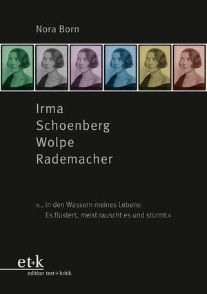 Born, Nora. Irma Schoenberg Wolpe Rademacher - "... in den Wassern meines Lebens: Es flüstert, meist rauscht es und stürmt.". Edition Text + Kritik, 2024.