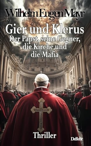 Mayr, Wilhelm Eugen. Gier und Klerus - Der Papst, seine Gegner, die Kirche und die Mafia - Thriller. DeBehr, 2024.