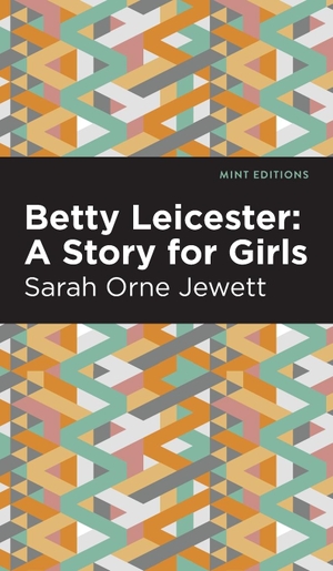 Jewett, Sarah Orne. Betty Leicester - A Story for Girls. Mint Editions, 2021.