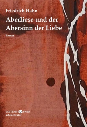 Hahn, Friedrich. Aberliese und der Abersinn der Liebe - Roman. EDITION ROESNER, 2026.