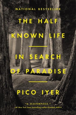 Iyer, Pico. The Half Known Life - In Search of Paradise. Penguin Publishing Group, 2023.