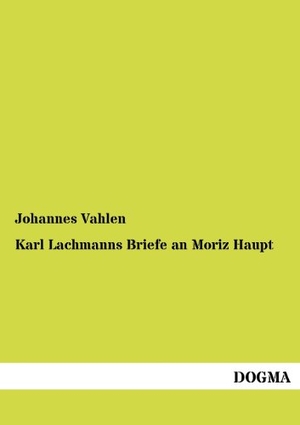 Vahlen, Johannes. Karl Lachmanns Briefe an Moriz Haupt. DOGMA Verlag, 2012.
