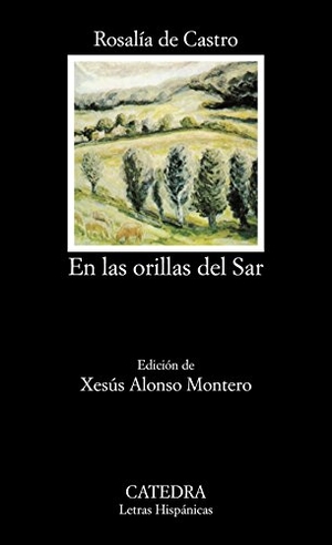 Castro, Rosalía De / Xesús Alonso Montero. En las orillas del Sar. Ediciones Cátedra, 1985.