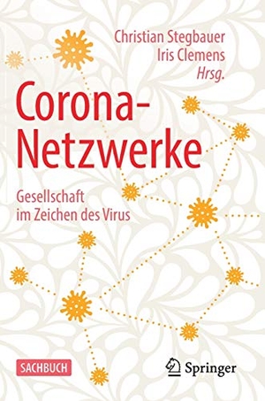 Stegbauer, Christian / Iris Clemens (Hrsg.). Corona-Netzwerke -  Gesellschaft im Zeichen des Virus. Springer-Verlag GmbH, 2020.