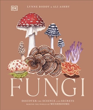 Ashby, Ali / Lynne Boddy. Fungi - Discover the Science and Secrets Behind the World of Mushrooms. Dorling Kindersley Ltd, 2023.