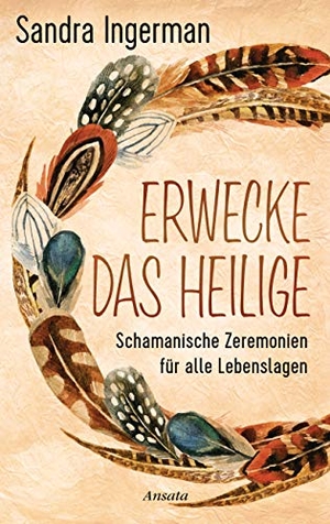 Ingerman, Sandra. Erwecke das Heilige - Schamanische Zeremonien für alle Lebenslagen. Ansata Verlag, 2019.