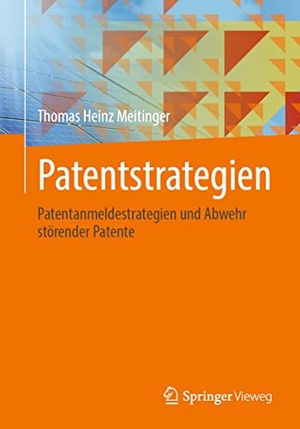 Meitinger, Thomas Heinz. Patentstrategien - Patentanmeldestrategien und Abwehr störender Patente. Springer, 2022.
