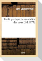 Traité Pratique Des Maladies Des Yeux