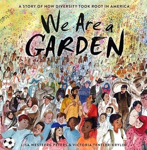 Peters, Lisa Westberg / Victoria Tentler-Krylov. We Are a Garden - A Story of How Diversity Took Root in America. Random House USA Inc, 2021.