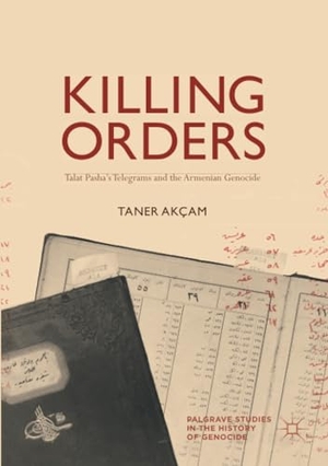 Taner Akçam. Killing Orders - Talat Pasha’s Tel