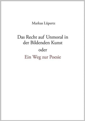 Lüpertz, Markus. Das Recht auf Unmoral in der Bildenden Kunst - oder ein Weg zur Poesie. Kuehlen Verlag, 2025.