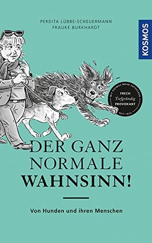 Lübbe-Scheuermann, Perdita / Frauke Burkhardt. Der ganz normale Wahnsinn! - Von Hunden und ihren Menschen. Franckh-Kosmos, 2020.