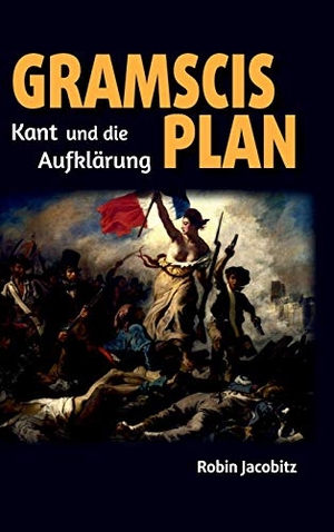 Jacobitz, Robin. Gramscis Plan - Kant und die Aufklärung 1500 bis 1800. tredition, 2021.