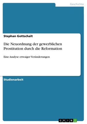 Gottschalt, Stephan. Die Neuordnung der gewerblichen Prostitution durch die Reformation - Eine Analyse etwaiger Veränderungen. GRIN Verlag, 2011.