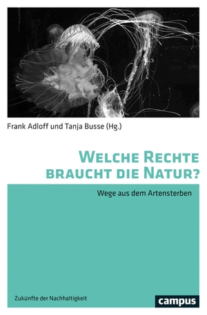 Adloff, Frank / Tanja Busse (Hrsg.). Welche Rechte braucht die Natur? - Wege aus dem Artensterben. Campus Verlag GmbH, 2021.