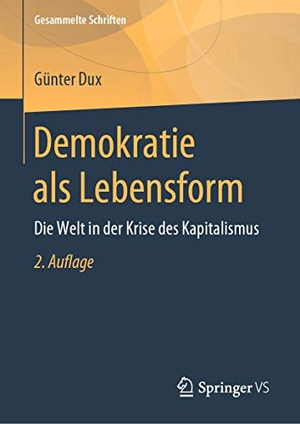 Dux, Günter. Demokratie als Lebensform - Die Welt in der Krise des Kapitalismus. Springer Fachmedien Wiesbaden, 2019.