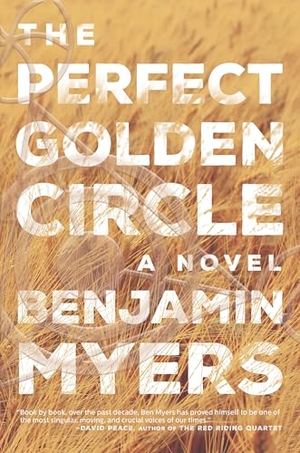 Myers, Benjamin. The Perfect Golden Circle. Melville House Publishing, 2022.