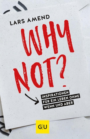 Amend, Lars. Why not? - Inspirationen für ein Leben ohne Wenn und Aber. Graefe und Unzer Verlag, 2017.