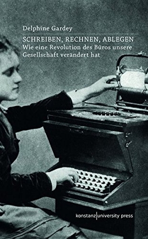 Gardey, Delphine. Schreiben, Rechnen, Ablegen - Wie eine Revolution des Büros unsere Gesellschaft verändert hat. Konstanz University Press, 2018.