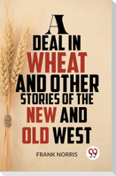 A Deal In Wheat And Other Stories Of The New And Old West