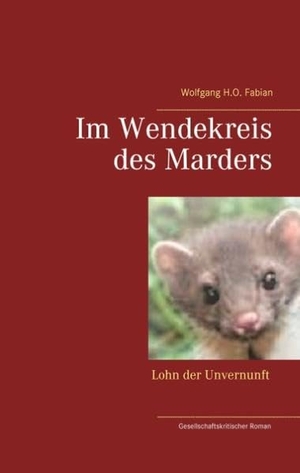 Fabian, Wolfgang H. O.. Im Wendekreis des Marders - Lohn der Unvernunft. Books on Demand, 2017.