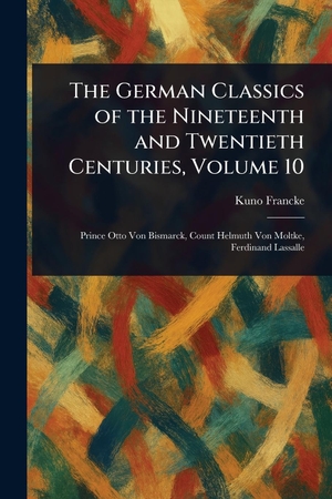 Francke, Kuno. The German Classics of the Nineteenth and Twentieth Centuries, Volume 10. Creative Media Partners, LLC, 2025.