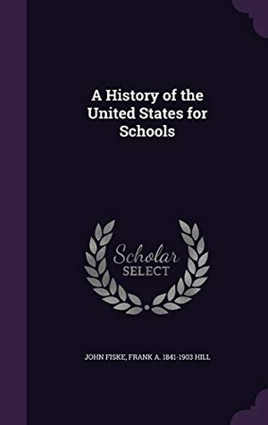 Fiske, John / Frank a. 1841-1903 Hill. A History of the United States for Schools. Touchladybirdlucky Studios, 2016.