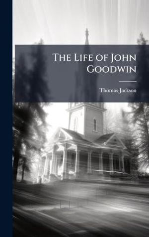 Jackson, Thomas. The Life of John Goodwin. Tradd Street Press, 2025.