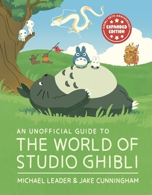 Leader, Michael / Jake Cunningham. An Unofficial Guide to the World of Studio Ghibli. Welbeck Publishing Group Limited, 2025.