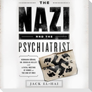 The Nazi and the Psychiatrist: Hermann Goring, Dr. Douglas M. Kelley, and a Fatal Meeting of Minds at the End of WWII