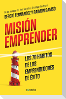 Misión Emprender. Los 70 Hábitos de Los Emprendedores de Exito / Mission Enterprise: Mission Enterprise. the 70 Habits of Successful Entrepreneurs
