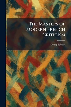 Babbitt, Irving. The Masters of Modern French Criticism. Legare Street Press, 2026.