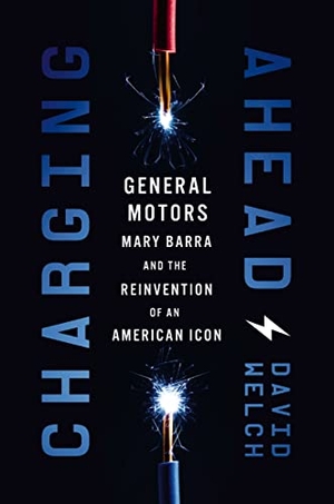 Welch, David. Charging Ahead - Gm, Mary Barra, and the Reinvention of an American Icon. HarperCollins Leadership, 2022.