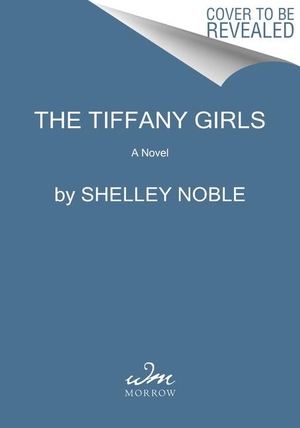 Noble, Shelley. The Tiffany Girls - A Novel. Harper Collins Publ. USA, 2023.