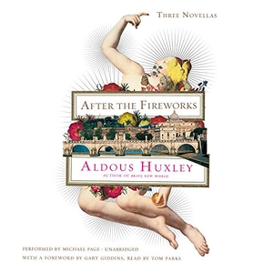 Huxley, Aldous. After the Fireworks: Three Novellas. HarperCollins, 2016.