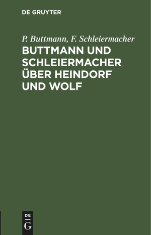 Schleiermacher, F. / P. Buttmann. Buttmann und Schleiermacher über Heindorf und Wolf. De Gruyter, 1817.
