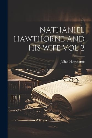 Hawthorne, Julian. Nathaniel Hawthorne and His Wife Vol 2. Creative Media Partners, LLC, 2023.