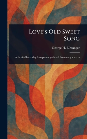 Ellwanger, George H.. Love's Old Sweet Song. Legare Street Press, 2025.