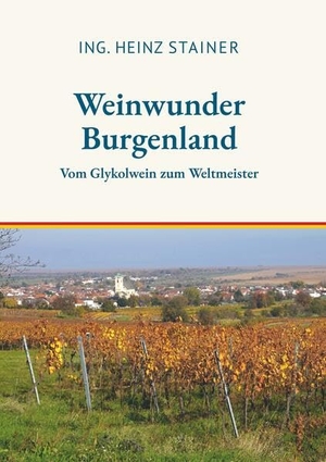 Stainer, Ing. Heinz. Weinwunder Burgenland - Vom Glykolwein zum Weltmeister. Buchschmiede, 2025.