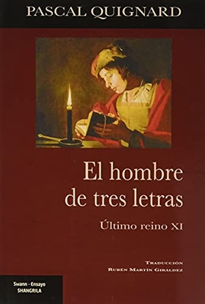 Quignard, Pascal. El hombre de tres letras : último reino XI. Asociación Shangrila Textos Aparte, 2021.