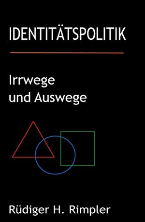 Rimpler, Rüdiger H.. Identitätspolitik: Irrwege und Auswege - Von der zerrütteten Zivilgesellschaft zurück zur  Zukunft. tredition, 2019.