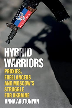Arutunyan, Anna. Hybrid Warriors - Proxies, Freelancers and Moscow's Struggle for Ukraine. Hurst & Co., 2022.