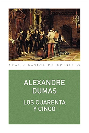 Dumas, Alexandre. Los cuarenta y cinco. Ediciones Akal, 2016.