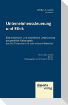 Unternehmenssteuerung und Ethik: Eine empirische und theoretische Untersuchung ausgewählter Fallbeispiele aus der Finanzbranche und anderen Branchen